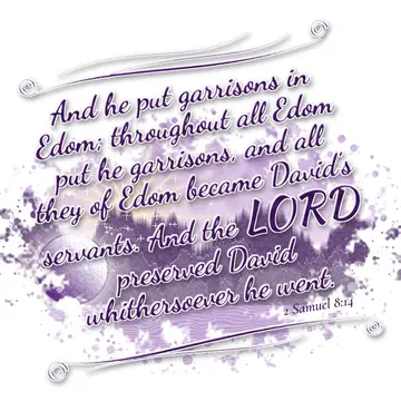 2 Samuel 8:14 – And he put garrisons in Edom; throughout all Edom put he garrisons, and all they of Edom became David's servants. And the LORD preserved David…