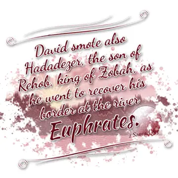 2 Samuel 8:3 – David smote also Hadadezer, the son of Rehob, king of Zobah, as he went to recover his border at the river Euphrates.