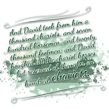 2 Samuel 8:4 – And David took from him a thousand chariots, and seven hundred horsemen, and twenty thousand footmen: and David houghed all the chariot horses, but…
