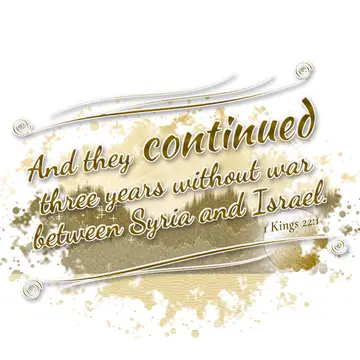 1 Kings 22:1 – And they continued three years without war between Syria and Israel.