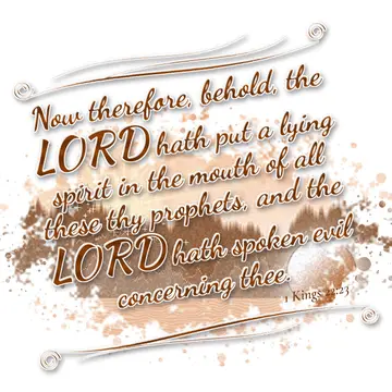 1 Kings 22:23 – Now therefore, behold, the LORD hath put a lying spirit in the mouth of all these thy prophets, and the LORD hath spoken evil concerning thee.