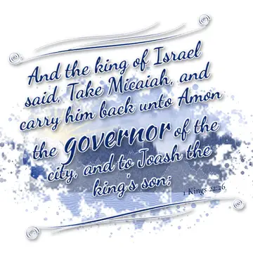1 Kings 22:26 – And the king of Israel said, Take Micaiah, and carry him back unto Amon the governor of the city, and to Joash the king's son;