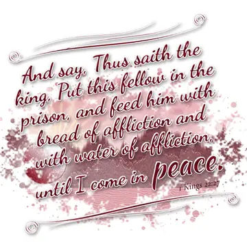 1 Kings 22:27 – And say, Thus saith the king, Put this fellow in the prison, and feed him with bread of affliction and with water of affliction, until I come in…