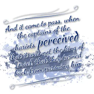 1 Kings 22:33 – And it came to pass, when the captains of the chariots perceived that it was not the king of Israel, that they turned back from pursuing him.