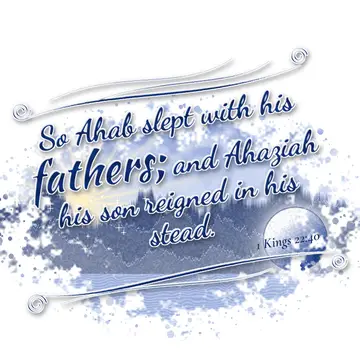 1 Kings 22:40 – So Ahab slept with his fathers; and Ahaziah his son reigned in his stead.