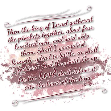 1 Kings 22:6 – Then the king of Israel gathered the prophets together, about four hundred men, and said unto them, Shall I go against Ramoth-gilead to battle, or…