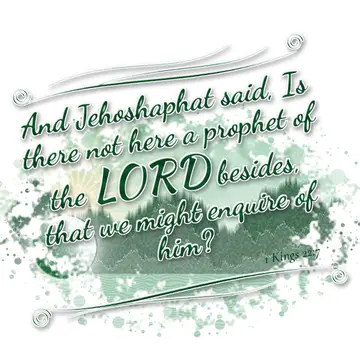 1 Kings 22:7 – And Jehoshaphat said, Is there not here a prophet of the LORD besides, that we might enquire of him?