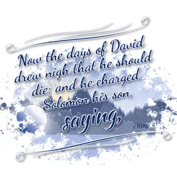 1 Kings 2:1 – Now the days of David drew nigh that he should die; and he charged Solomon his son, saying,