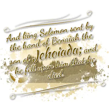 1 Kings 2:25 – And king Solomon sent by the hand of Benaiah the son of Jehoiada; and he fell upon him that he died.
