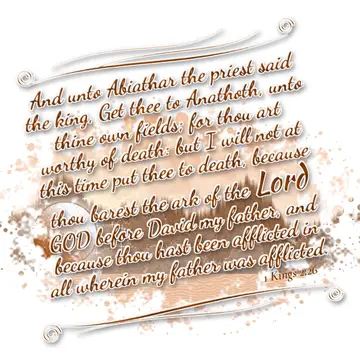 1 Kings 2:26 – And unto Abiathar the priest said the king, Get thee to Anathoth, unto thine own fields; for thou art worthy of death: but I will not at this time…