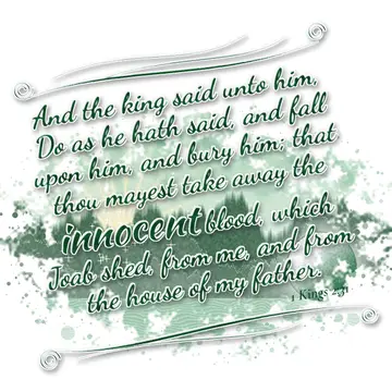 1 Kings 2:31 – And the king said unto him, Do as he hath said, and fall upon him, and bury him; that thou mayest take away the innocent blood, which Joab shed, from…