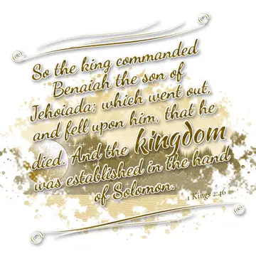 1 Kings 2:46 – So the king commanded Benaiah the son of Jehoiada; which went out, and fell upon him, that he died. And the kingdom was established in the hand of…