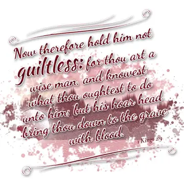 1 Kings 2:9 – Now therefore hold him not guiltless: for thou art a wise man, and knowest what thou oughtest to do unto him; but his hoar head bring thou down to…