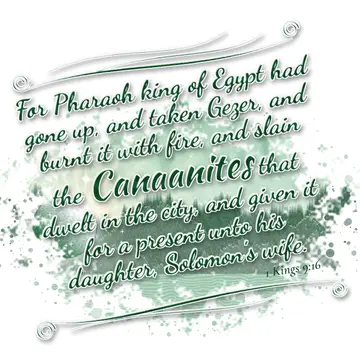 1 Kings 9:16 – For Pharaoh king of Egypt had gone up, and taken Gezer, and burnt it with fire, and slain the Canaanites that dwelt in the city, and given it for a…