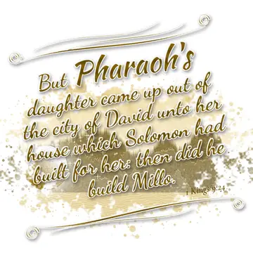 1 Kings 9:24 – But Pharaoh's daughter came up out of the city of David unto her house which Solomon had built for her: then did he build Millo.