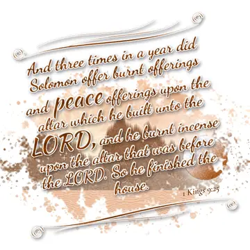 1 Kings 9:25 – And three times in a year did Solomon offer burnt offerings and peace offerings upon the altar which he built unto the LORD, and he burnt incense…