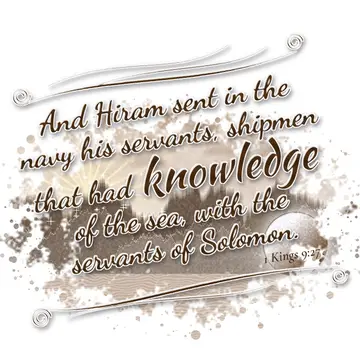 1 Kings 9:27 – And Hiram sent in the navy his servants, shipmen that had knowledge of the sea, with the servants of Solomon.
