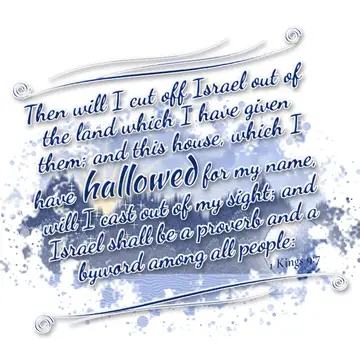 1 Kings 9:7 – Then will I cut off Israel out of the land which I have given them; and this house, which I have hallowed for my name, will I cast out of my sight…