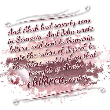 2 Kings 10:1 – And Ahab had seventy sons in Samaria. And Jehu wrote letters, and sent to Samaria, unto the rulers of Jezreel, to the elders, and to them…