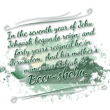 2 Kings 12:1 – In the seventh year of Jehu Jehoash began to reign; and forty years reigned he in Jerusalem. And his mother's name was Zibiah of Beer-sheba.