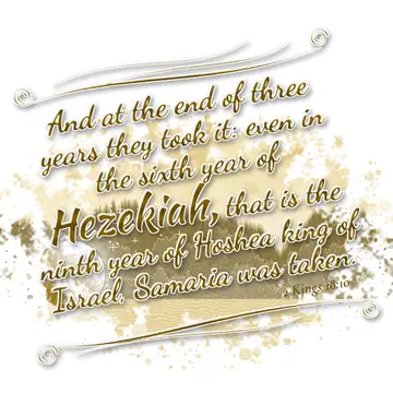 2 Kings 18:10 – And at the end of three years they took it: even in the sixth year of Hezekiah, that is the ninth year of Hoshea king of Israel, Samaria was taken.