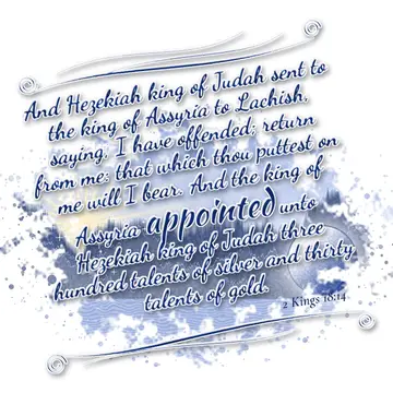 2 Kings 18:14 – And Hezekiah king of Judah sent to the king of Assyria to Lachish, saying, I have offended; return from me: that which thou puttest on me will I…