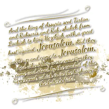2 Kings 18:17 – And the king of Assyria sent Tartan and Rabsaris and Rab-shakeh from Lachish to king Hezekiah with a great host against Jerusalem. And they went up…