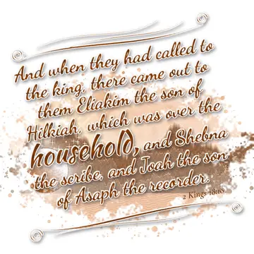 2 Kings 18:18 – And when they had called to the king, there came out to them Eliakim the son of Hilkiah, which was over the household, and Shebna the scribe, and…