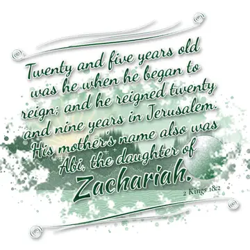 2 Kings 18:2 – Twenty and five years old was he when he began to reign; and he reigned twenty and nine years in Jerusalem. His mother's name also was Abi, the…