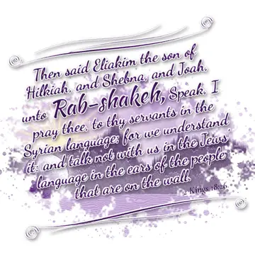 2 Kings 18:26 – Then said Eliakim the son of Hilkiah, and Shebna, and Joah, unto Rab-shakeh, Speak, I pray thee, to thy servants in the Syrian language; for we…