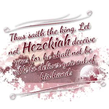 2 Kings 18:29 – Thus saith the king, Let not Hezekiah deceive you: for he shall not be able to deliver you out of his hand: