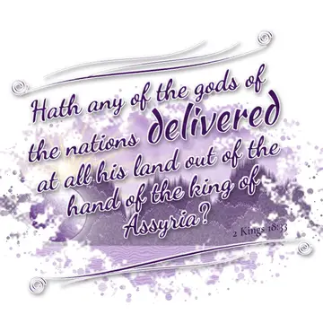 2 Kings 18:33 – Hath any of the gods of the nations delivered at all his land out of the hand of the king of Assyria?