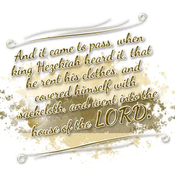 2 Kings 19:1 – And it came to pass, when king Hezekiah heard it, that he rent his clothes, and covered himself with sackcloth, and went into the house of…