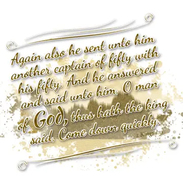 2 Kings 1:11 – Again also he sent unto him another captain of fifty with his fifty. And he answered and said unto him, O man of God, thus hath the king said, Come…