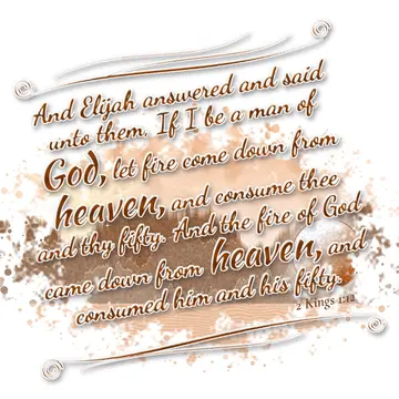 2 Kings 1:12 – And Elijah answered and said unto them, If I be a man of God, let fire come down from heaven, and consume thee and thy fifty. And the fire of God…