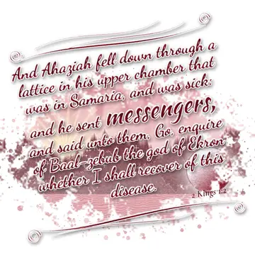 2 Kings 1:2 – And Ahaziah fell down through a lattice in his upper chamber that was in Samaria, and was sick: and he sent messengers, and said unto them, Go…