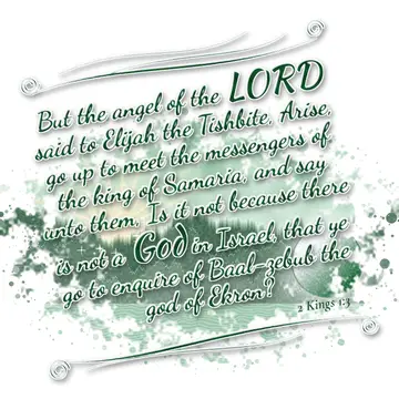 2 Kings 1:3 – But the angel of the LORD said to Elijah the Tishbite, Arise, go up to meet the messengers of the king of Samaria, and say unto them, Is it not…