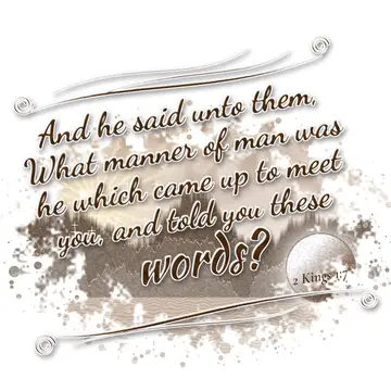 2 Kings 1:7 – And he said unto them, What manner of man was he which came up to meet you, and told you these words?