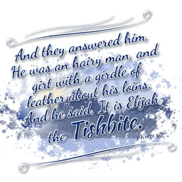 2 Kings 1:8 – And they answered him, He was an hairy man, and girt with a girdle of leather about his loins. And he said, It is Elijah the Tishbite.