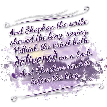 2 Kings 22:10 – And Shaphan the scribe shewed the king, saying, Hilkiah the priest hath delivered me a book. And Shaphan read it before the king.