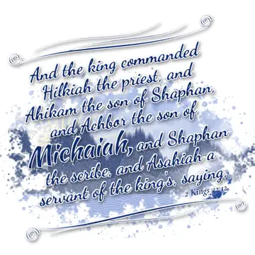 2 Kings 22:12 – And the king commanded Hilkiah the priest, and Ahikam the son of Shaphan, and Achbor the son of Michaiah, and Shaphan the scribe, and Asahiah a…