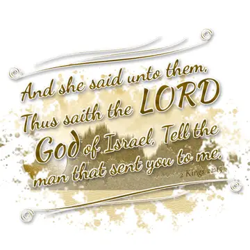 2 Kings 22:15 – And she said unto them, Thus saith the LORD God of Israel, Tell the man that sent you to me,