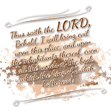 2 Kings 22:16 – Thus saith the LORD, Behold, I will bring evil upon this place, and upon the inhabitants thereof, even all the words of the book which the king of…