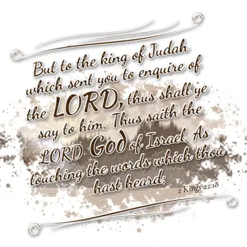 2 Kings 22:18 – But to the king of Judah which sent you to enquire of the LORD, thus shall ye say to him, Thus saith the LORD God of Israel, As touching the words…