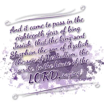 2 Kings 22:3 – And it came to pass in the eighteenth year of king Josiah, that the king sent Shaphan the son of Azaliah, the son of Meshullam, the scribe, to the…