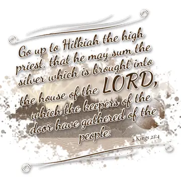 2 Kings 22:4 – Go up to Hilkiah the high priest, that he may sum the silver which is brought into the house of the LORD, which the keepers of the door have gathered…