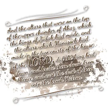 2 Kings 23:12 – And the altars that were on the top of the upper chamber of Ahaz, which the kings of Judah had made, and the altars which Manasseh had made in the…