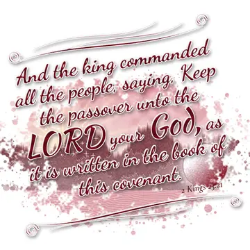 2 Kings 23:21 – And the king commanded all the people, saying, Keep the passover unto the LORD your God, as it is written in the book of this covenant.