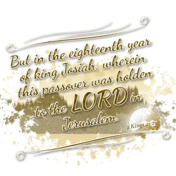 2 Kings 23:23 – But in the eighteenth year of king Josiah, wherein this passover was holden to the LORD in Jerusalem.