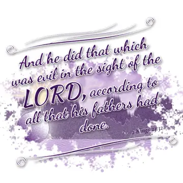 2 Kings 23:32 – And he did that which was evil in the sight of the LORD, according to all that his fathers had done.